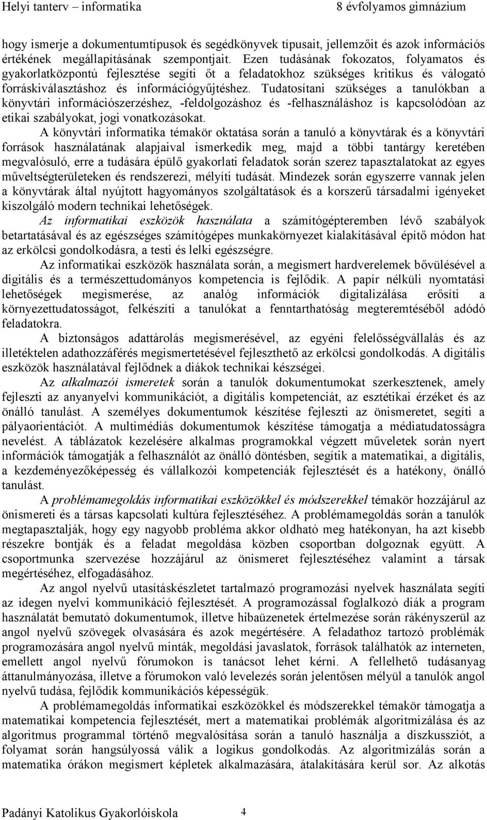 Tudatosítani szükséges a tanulókban a könyvtári információszerzéshez, -feldolgozáshoz és -felhasználáshoz is kapcsolódóan az etikai szabályokat, jogi vonatkozásokat.