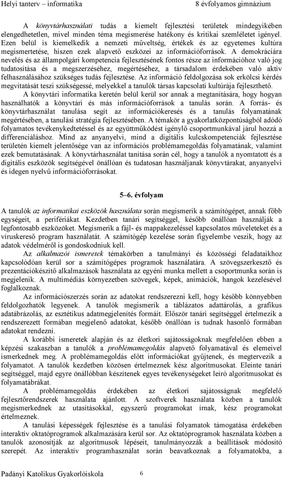 A demokráciára nevelés és az állampolgári kompetencia fejlesztésének fontos része az információhoz való jog tudatosítása és a megszerzéséhez, megértéséhez, a társadalom érdekében való aktív