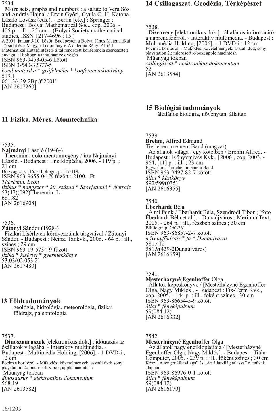 között Budapesten a Bolyai János Matematikai Társulat és a Magyar Tudományos Akadémia Rényi Alfréd Matematikai Kutatóintézete által rendezett konferencia szerkesztett anyaga. - Bibliogr.