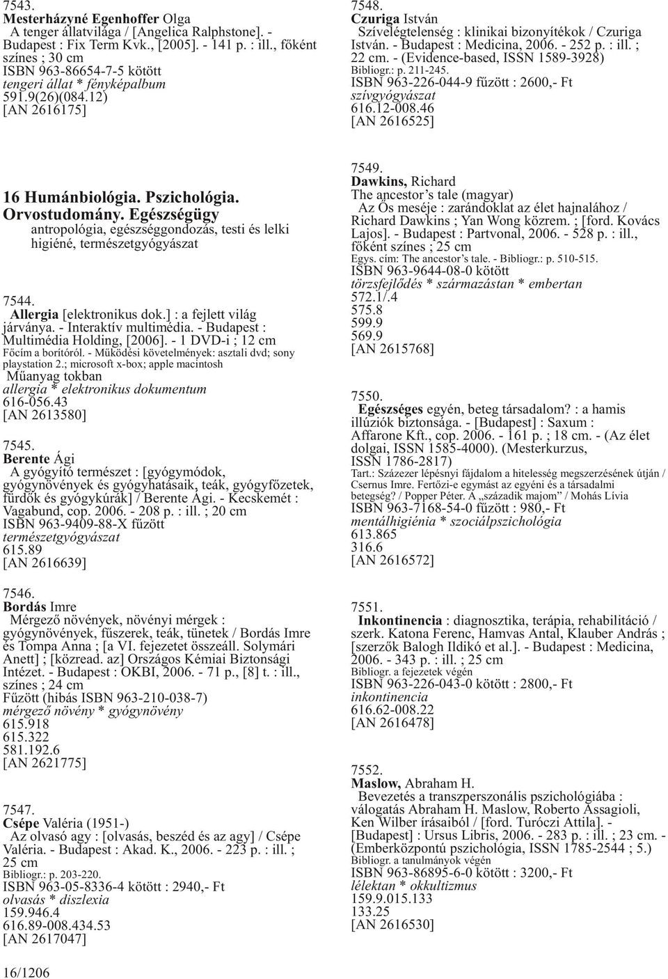 - Budapest : Medicina, 2006. - 252 p. : ill. ; 22 cm. - (Evidence-based, ISSN 1589-3928) Bibliogr.: p. 211-245. ISBN 963-226-044-9 fûzött : 2600,- Ft szívgyógyászat 616.12-008.