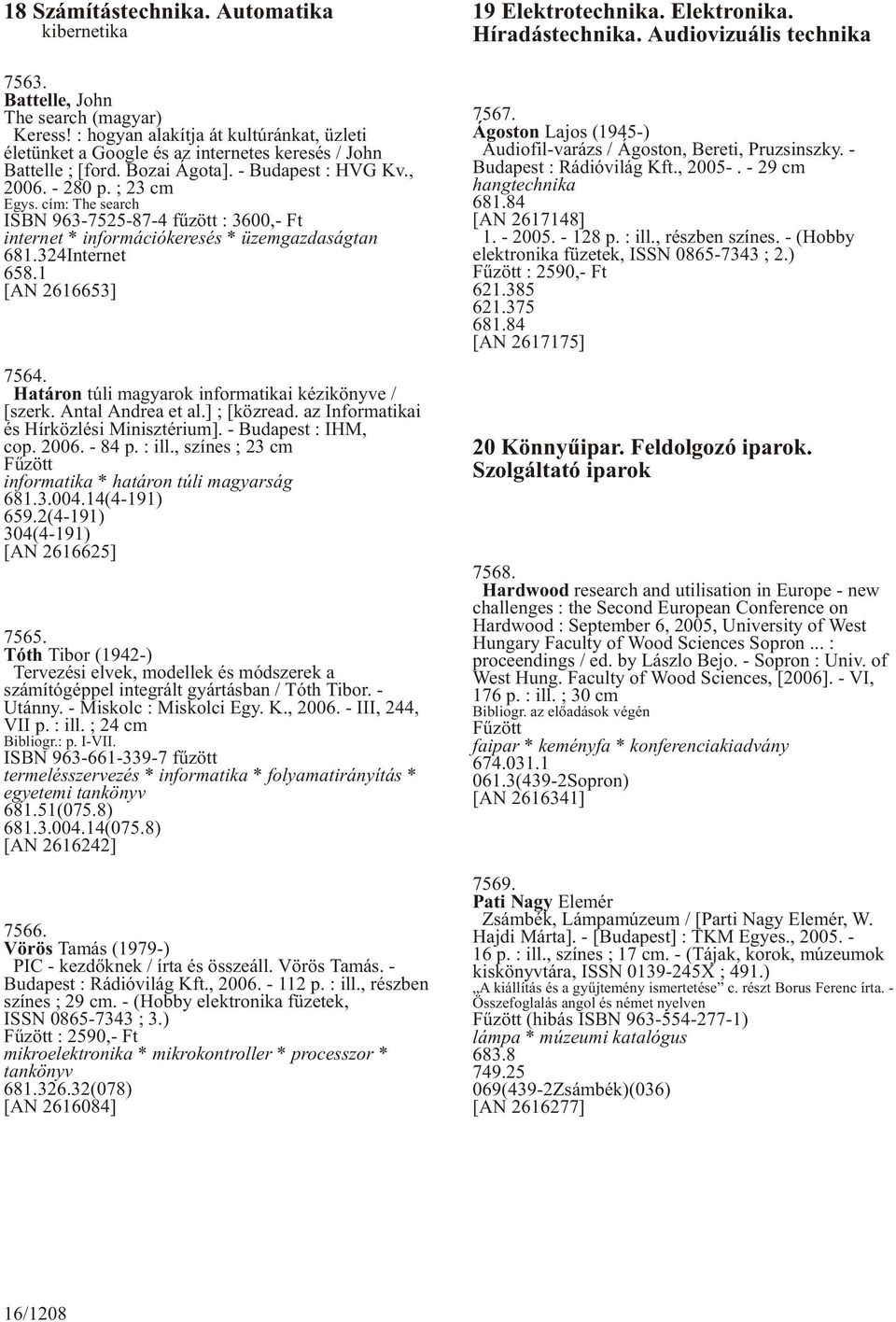 cím: The search ISBN 963-7525-87-4 fûzött : 3600,- Ft internet * információkeresés * üzemgazdaságtan 681.324Internet 658.1 [AN 2616653] 7564. Határon túli magyarok informatikai kézikönyve / [szerk.