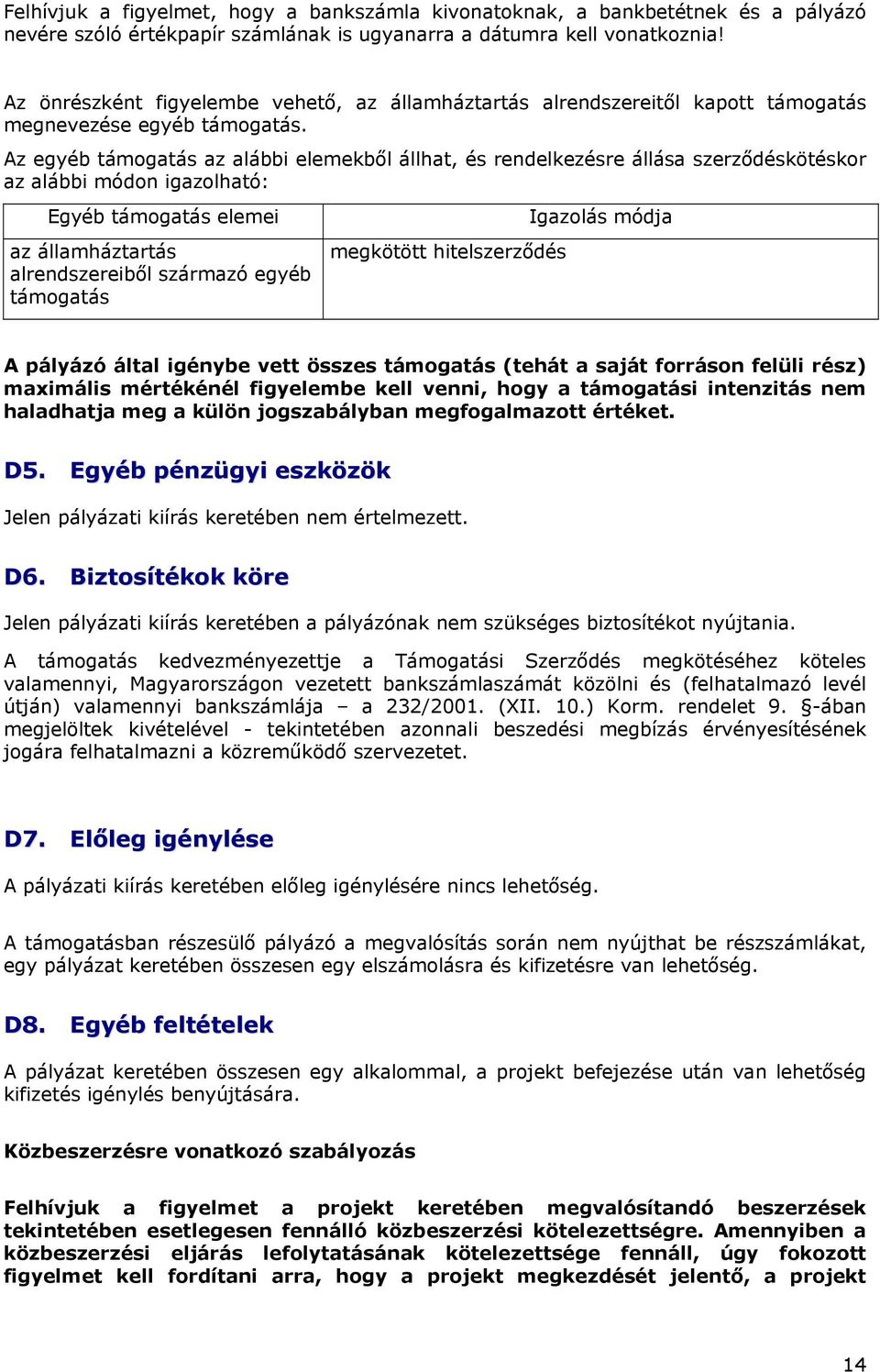 Az egyéb támogatás az alábbi elemekből állhat, és rendelkezésre állása szerződéskötéskor az alábbi módon igazolható: Egyéb támogatás elemei az államháztartás alrendszereiből származó egyéb támogatás