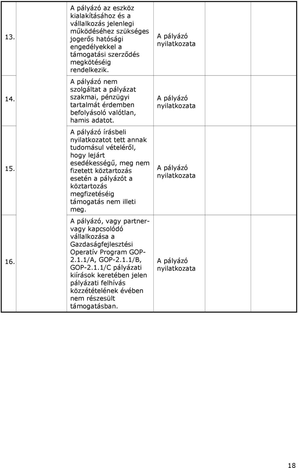 írásbeli nyilatkozatot tett annak tudomásul vételéről, hogy lejárt esedékességű, meg nem fizetett köztartozás esetén a pályázót a köztartozás megfizetéséig támogatás nem illeti meg.