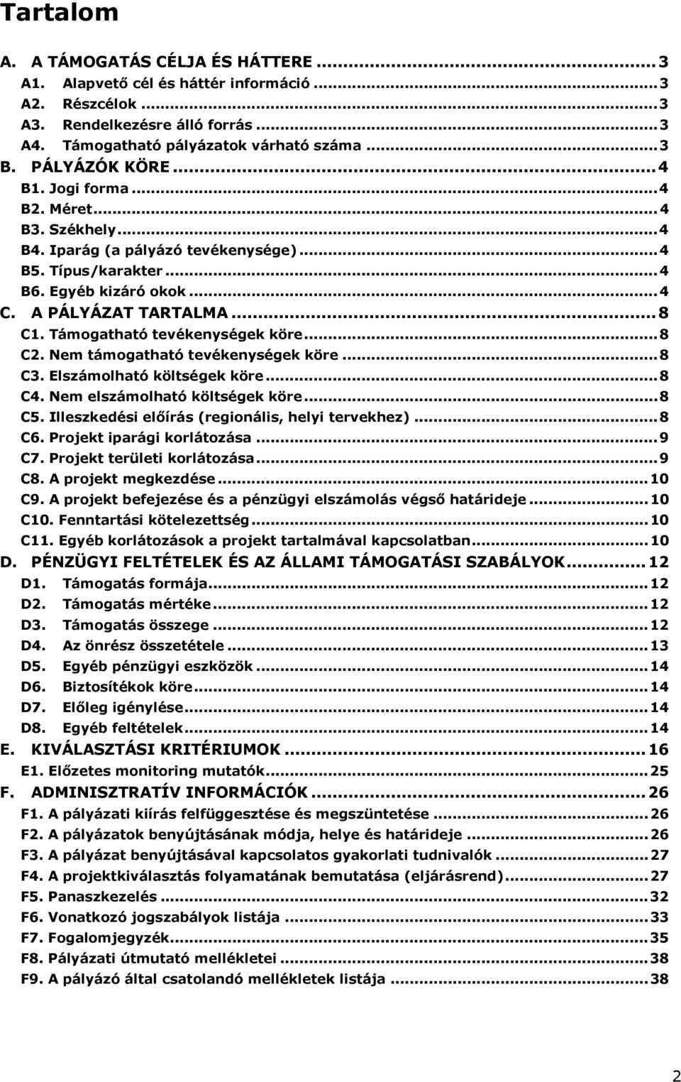 Támogatható tevékenységek köre...8 C2. Nem támogatható tevékenységek köre...8 C3. Elszámolható költségek köre...8 C4. Nem elszámolható költségek köre...8 C5.