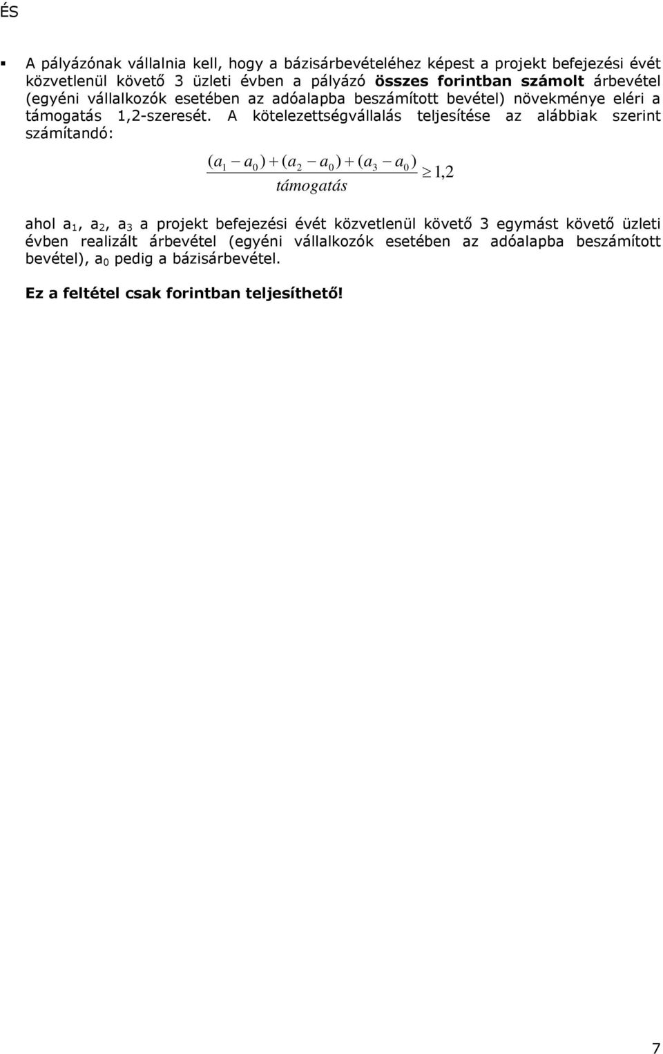 A kötelezettségvállalás teljesítése az alábbiak szerint számítandó: ( a a0) + ( a2 a0) + ( a3 a0) támogatás 1 ahol a 1, a 2, a 3 a projekt befejezési évét