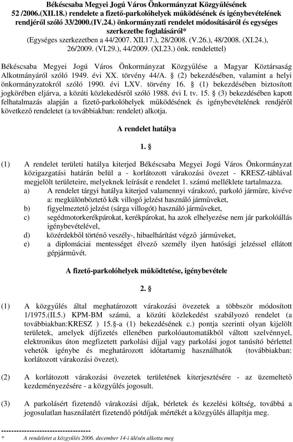 évi XX. törvény 44/A. (2) bekezdésében, valamint a helyi önkormányzatokról szóló 1990. évi LXV. törvény 16. (1) bekezdésében biztosított jogkörében eljárva, a közúti közlekedésrıl szóló 1988. évi I.