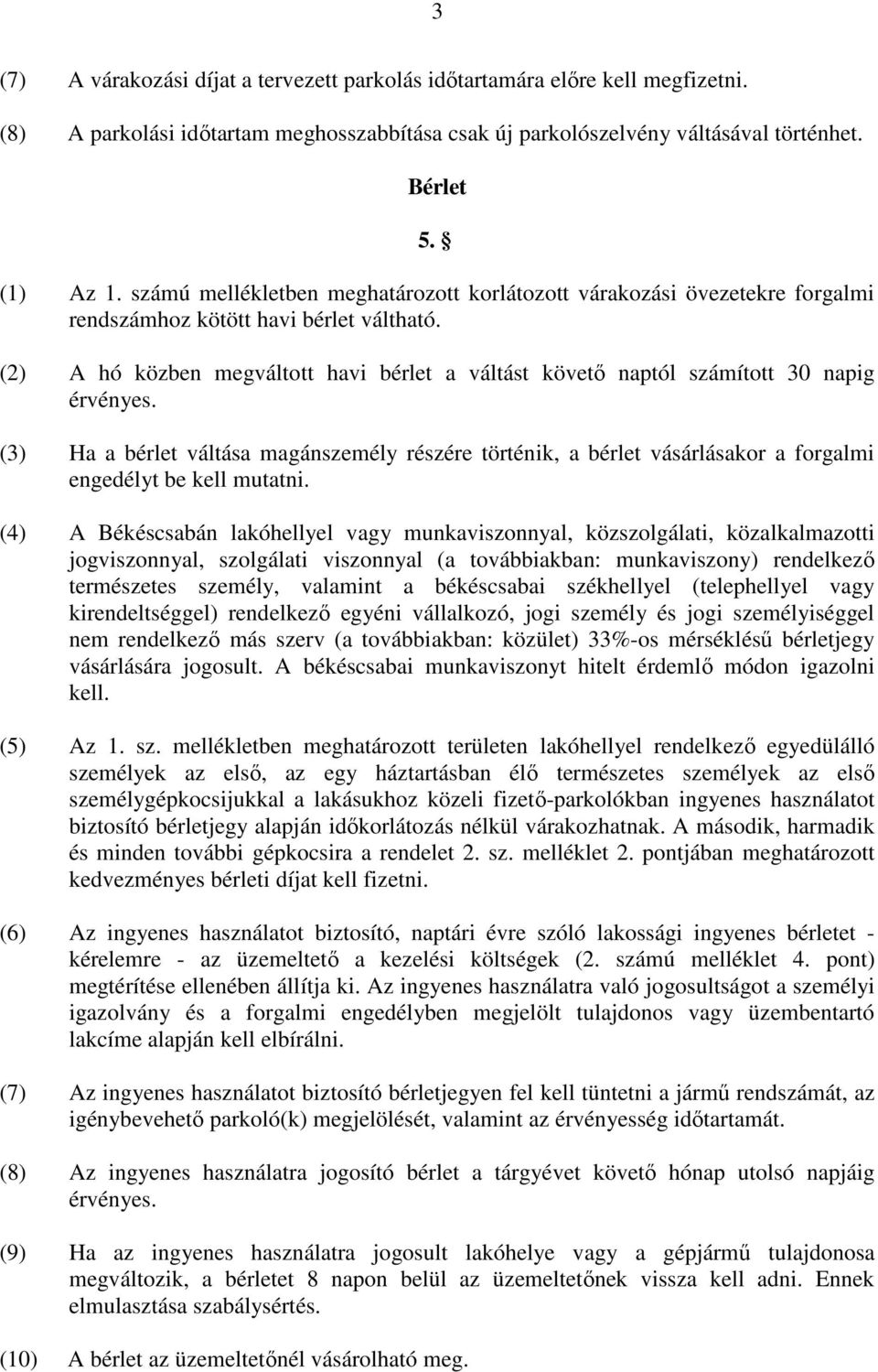 (2) A hó közben megváltott havi bérlet a váltást követı naptól számított 30 napig érvényes.