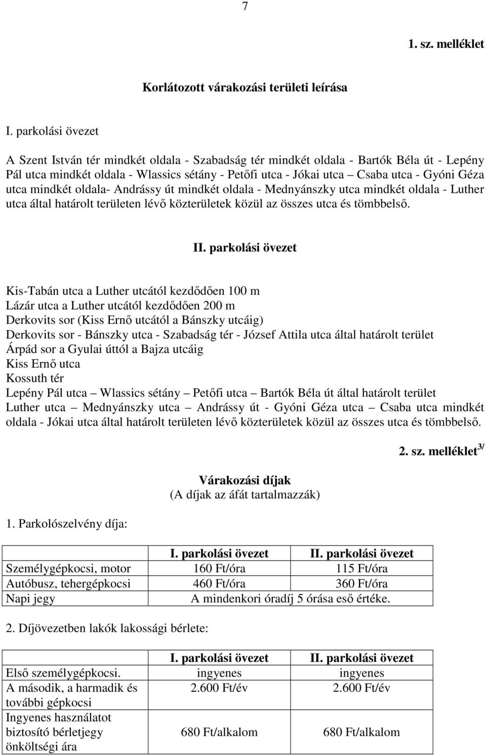 Géza utca mindkét oldala- Andrássy út mindkét oldala - Mednyánszky utca mindkét oldala - Luther utca által határolt területen lévı közterületek közül az összes utca és tömbbelsı. II.