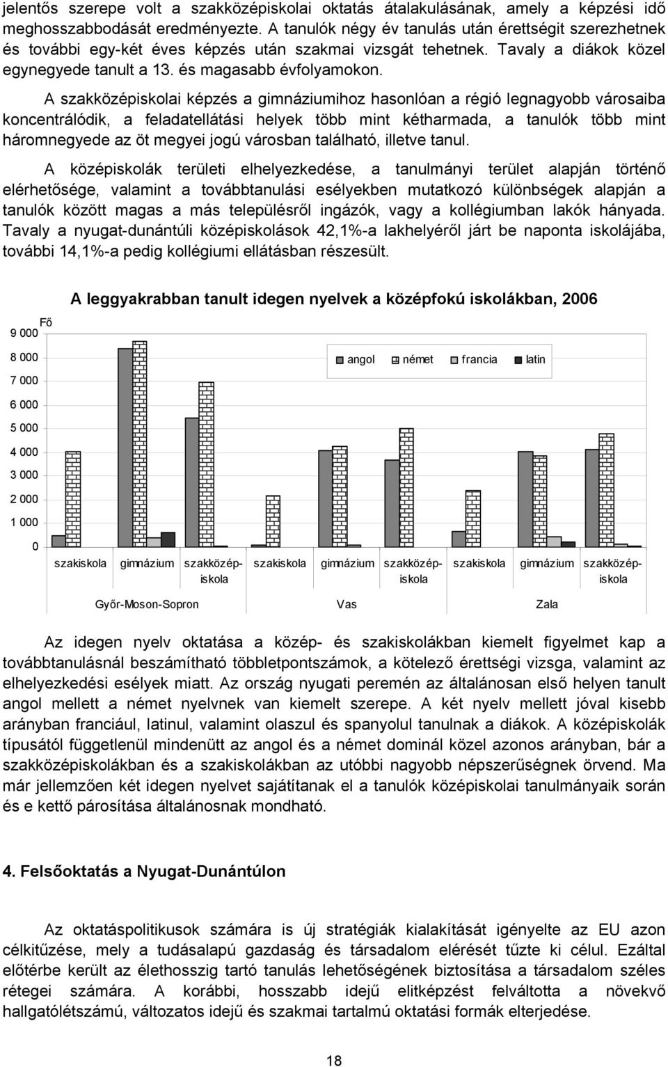 A szakközépiskolai képzés a gimnáziumihoz hasonlóan a régió legnagyobb városaiba koncentrálódik, a feladatellátási helyek több mint kétharmada, a tanulók több mint háromnegyede az öt megyei jogú