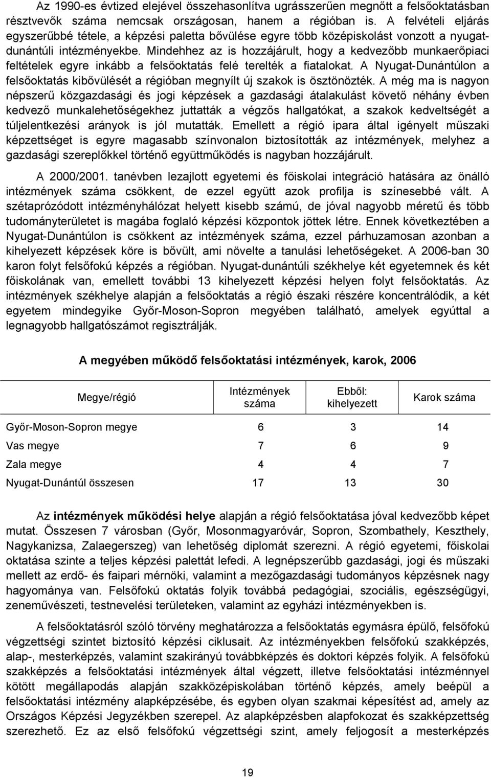 Mindehhez az is hozzájárult, hogy a kedvezőbb munkaerőpiaci feltételek egyre inkább a felsőoktatás felé terelték a fiatalokat.