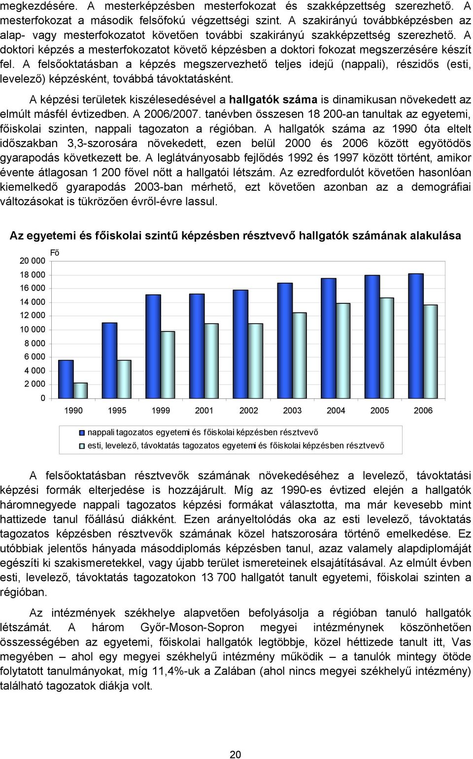 A doktori képzés a mesterfokozatot követő képzésben a doktori fokozat megszerzésére készít fel.