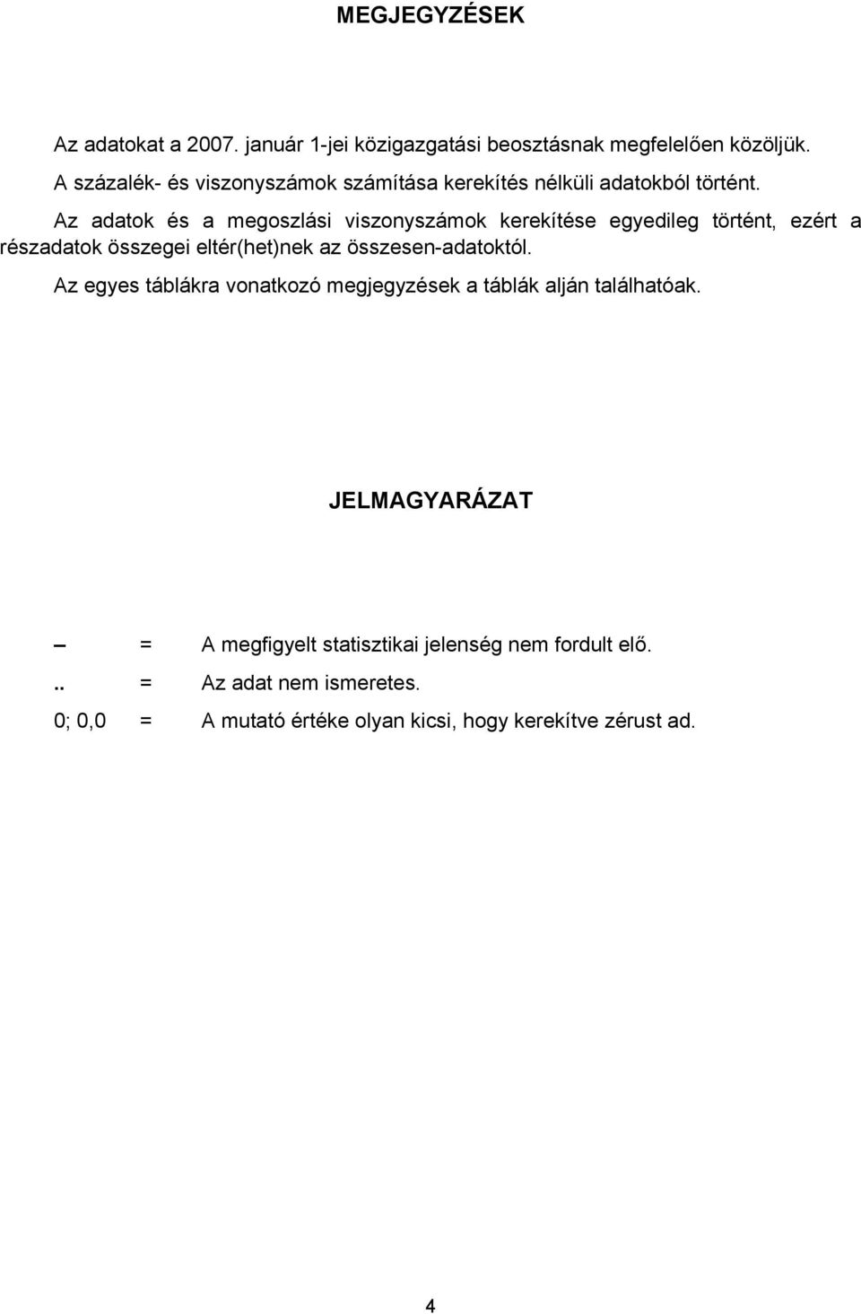 Az adatok és a megoszlási viszonyszámok kerekítése egyedileg történt, ezért a részadatok összegei eltér(het)nek az összesen-adatoktól.