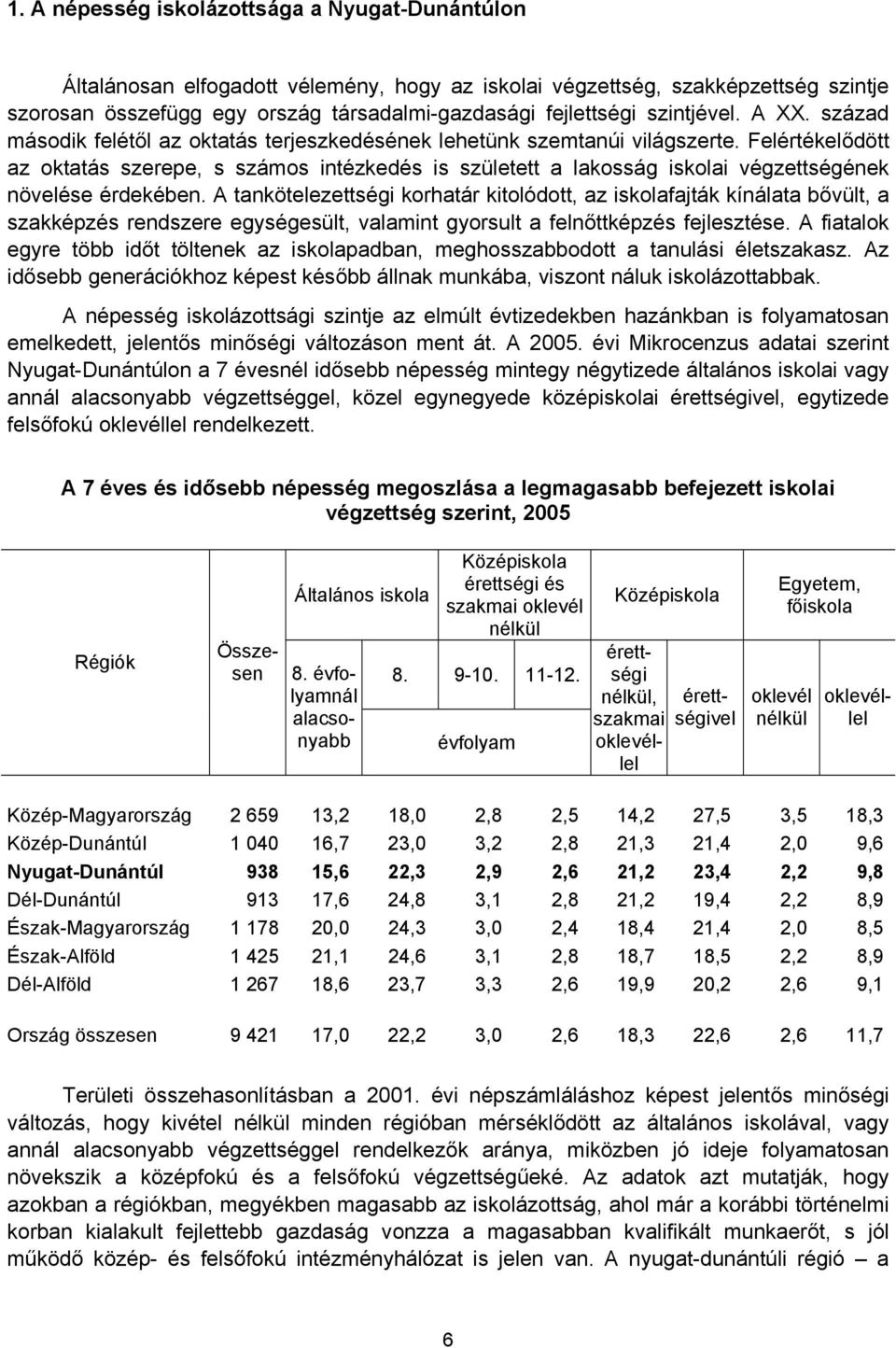 Felértékelődött az oktatás szerepe, s számos intézkedés is született a lakosság iskolai végzettségének növelése érdekében.