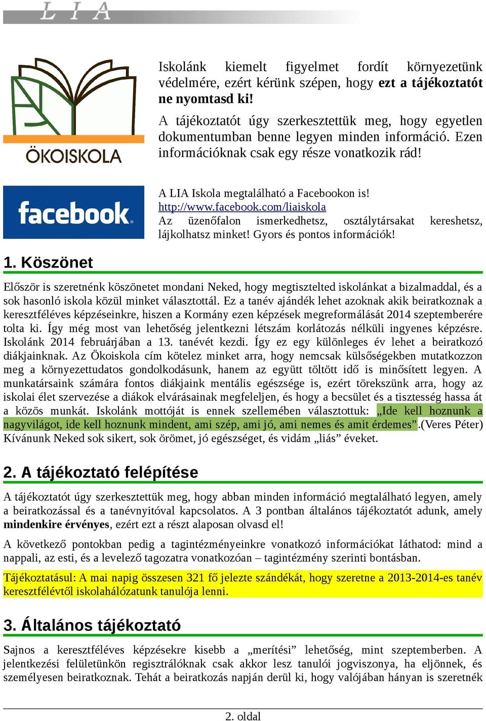 Köszönet A LIA Iskola megtalálható a Facebookon is! http://www.facebook.com/liaiskola Az üzenőfalon ismerkedhetsz, osztálytársakat kereshetsz, lájkolhatsz minket! Gyors és pontos információk!