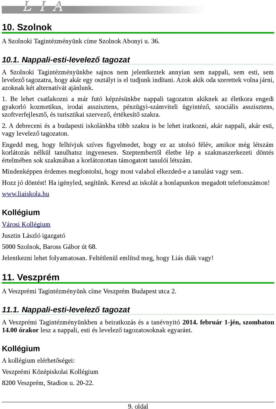 Be lehet csatlakozni a már futó képzésünkbe nappali tagozaton akiknek az életkora engedi gyakorló kozmetikus, irodai asszisztens, pénzügyi-számviteli ügyintéző, szociális asszisztens,