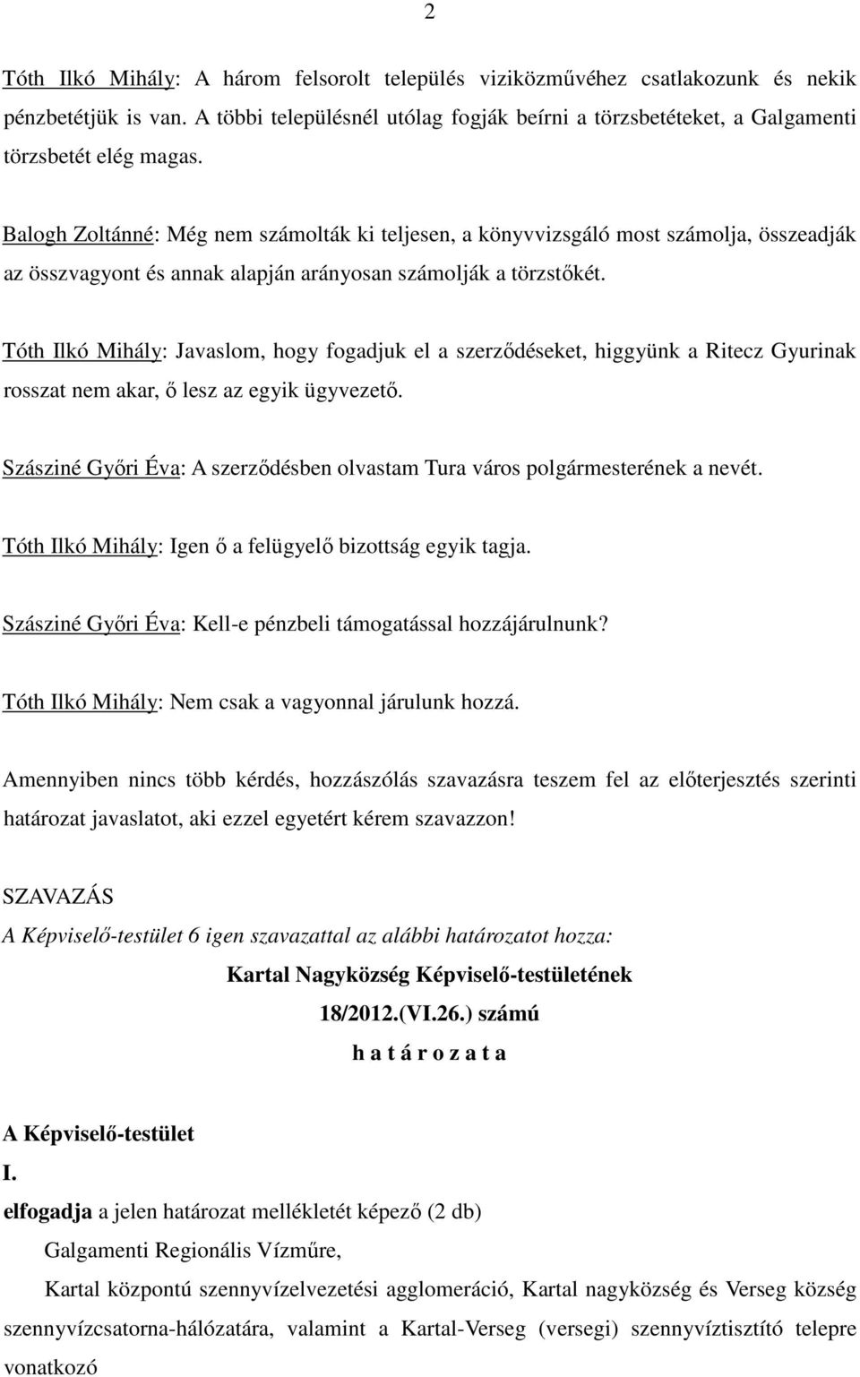 Balogh Zoltánné: Még nem számolták ki teljesen, a könyvvizsgáló most számolja, összeadják az összvagyont és annak alapján arányosan számolják a törzstıkét.