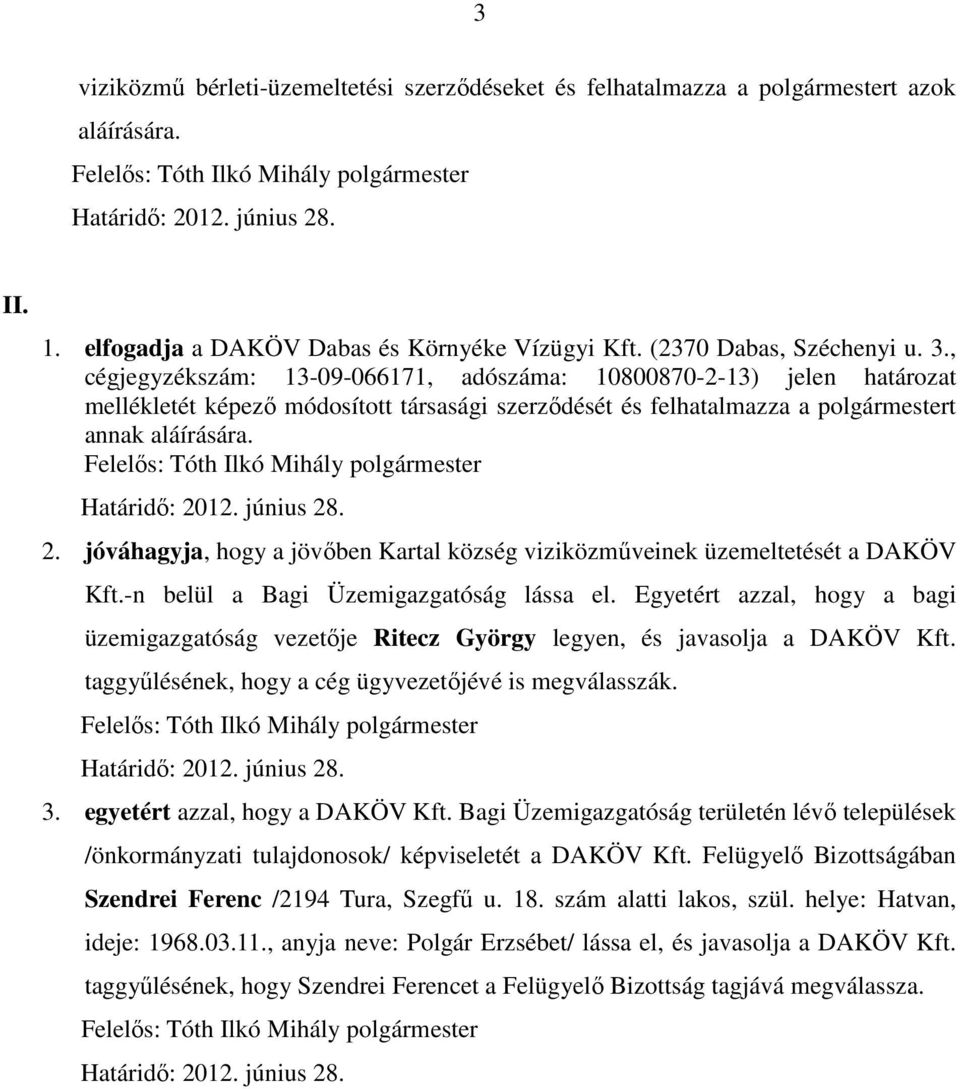 , cégjegyzékszám: 13-09-066171, adószáma: 10800870-2-13) jelen határozat mellékletét képezı módosított társasági szerzıdését és felhatalmazza a polgármestert annak aláírására.