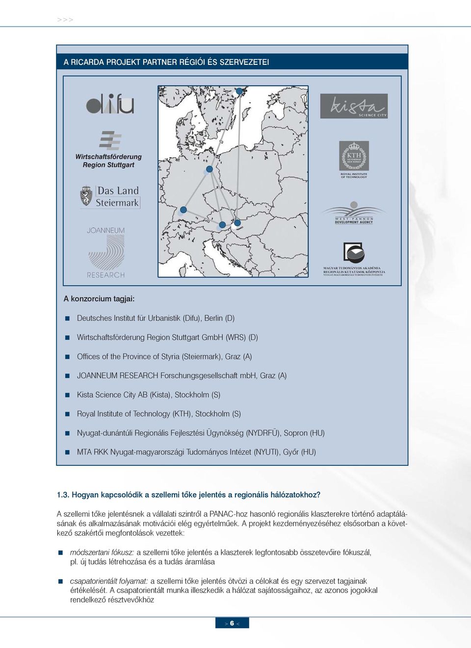 Nyugat-dunántúli Regionális Fejlesztési Ügynökség (NYDRFÜ), Sopron (HU) MTA RKK Nyugat-magyarországi Tudományos Intézet (NYUTI), Gyõr (HU) 1.3.