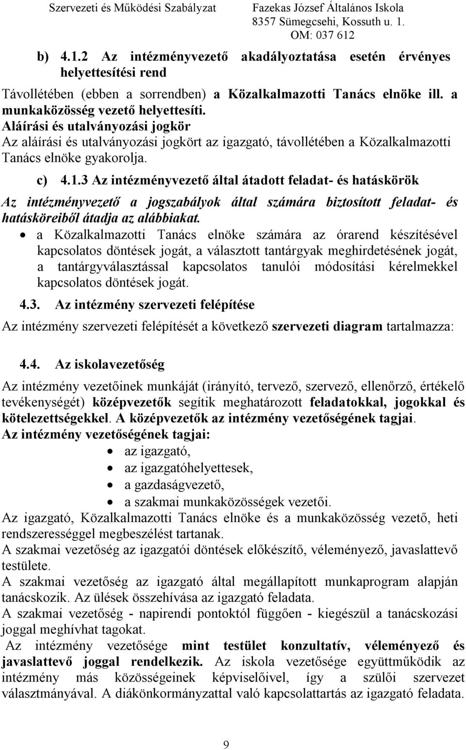 3 Az intézményvezető által átadott feladat- és hatáskörök Az intézményvezető a jogszabályok által számára biztosított feladat- és hatásköreiből átadja az alábbiakat.