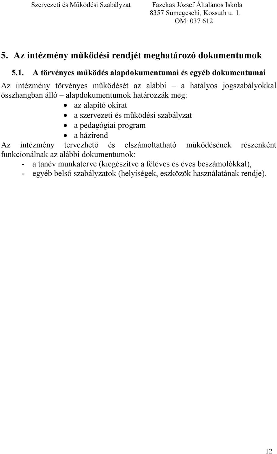 álló alapdokumentumok határozzák meg: az alapító okirat a szervezeti és működési szabályzat a pedagógiai program a házirend Az intézmény