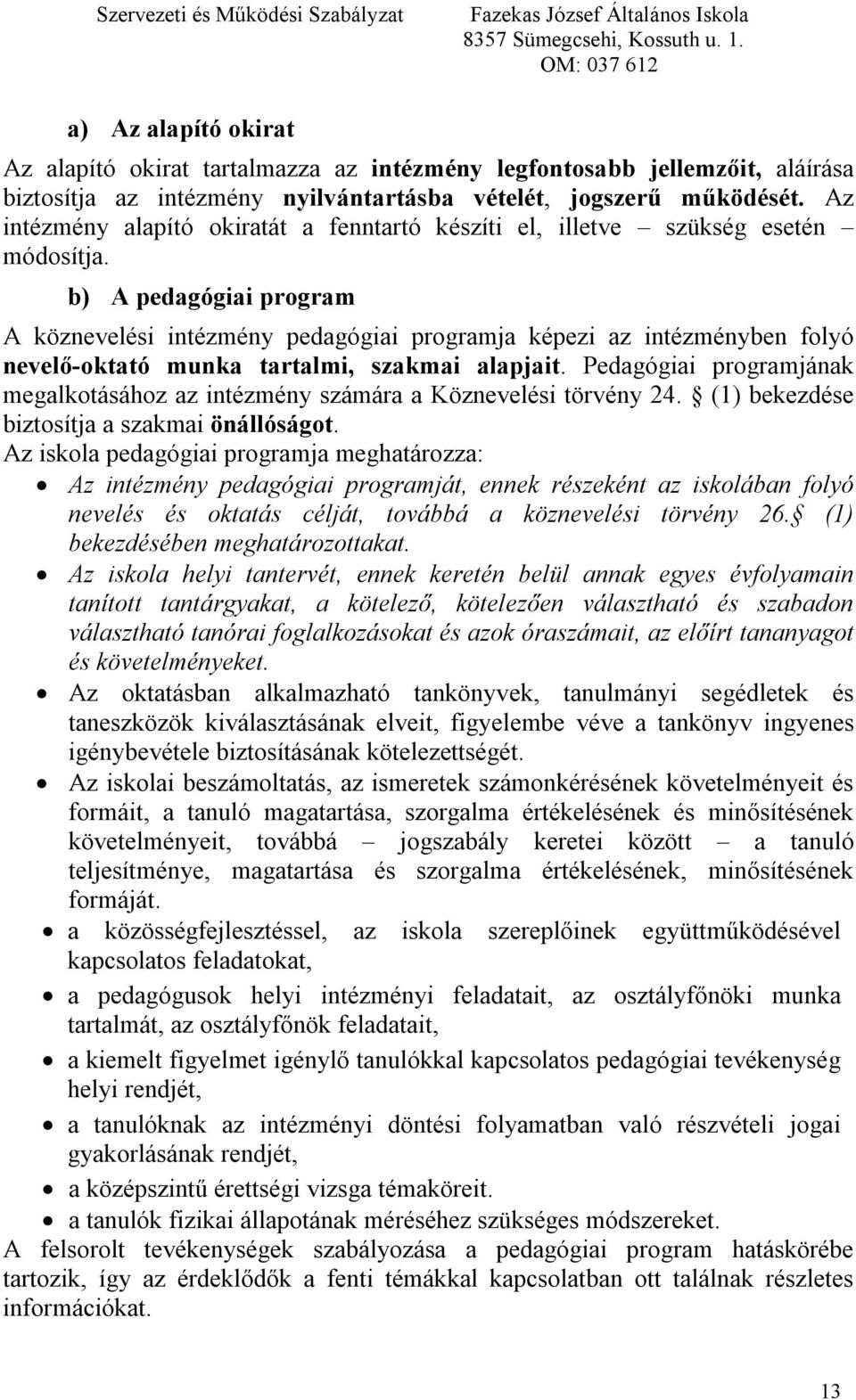 b) A pedagógiai program A köznevelési intézmény pedagógiai programja képezi az intézményben folyó nevelő-oktató munka tartalmi, szakmai alapjait.