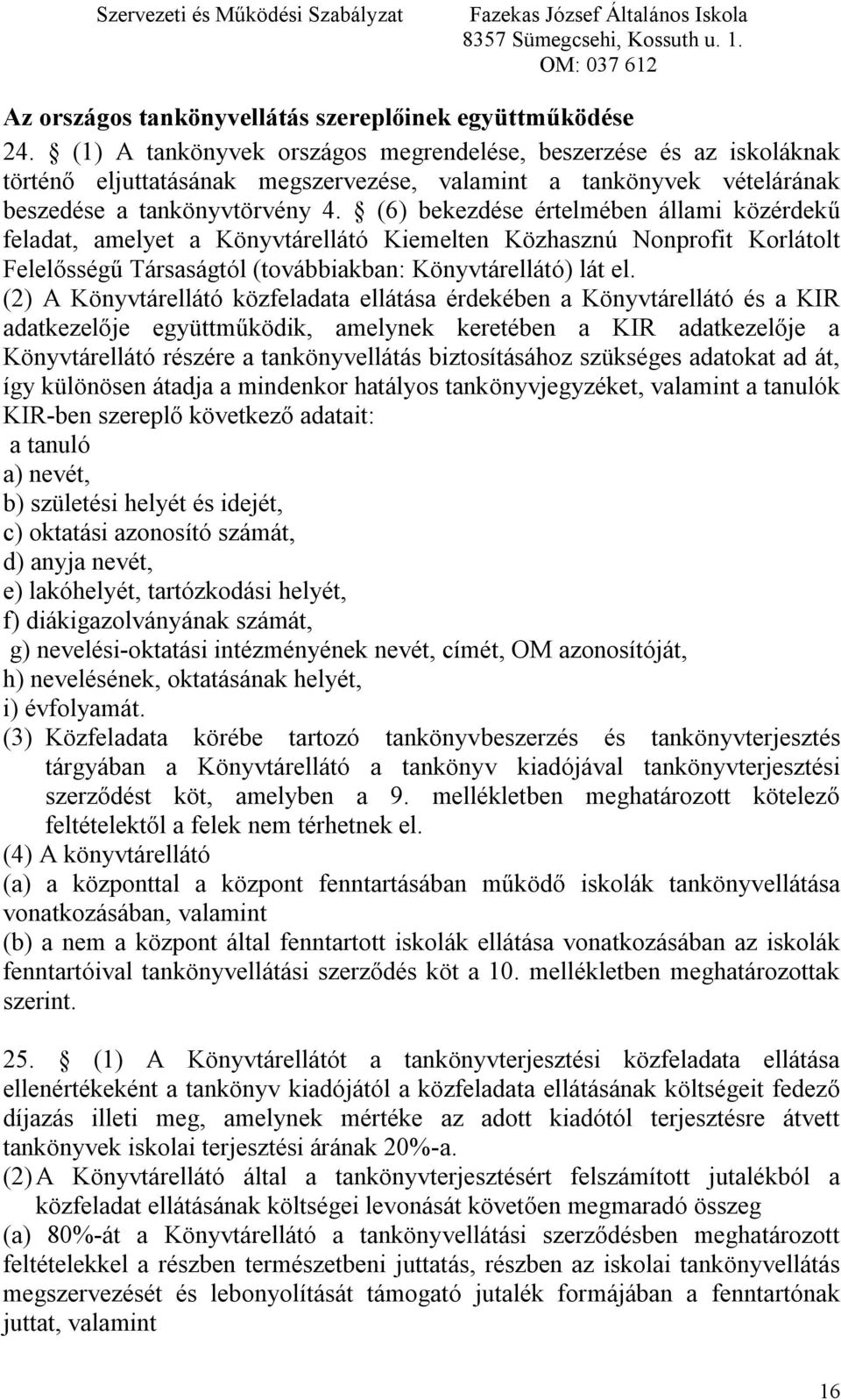 (6) bekezdése értelmében állami közérdekű feladat, amelyet a Könyvtárellátó Kiemelten Közhasznú Nonprofit Korlátolt Felelősségű Társaságtól (továbbiakban: Könyvtárellátó) lát el.