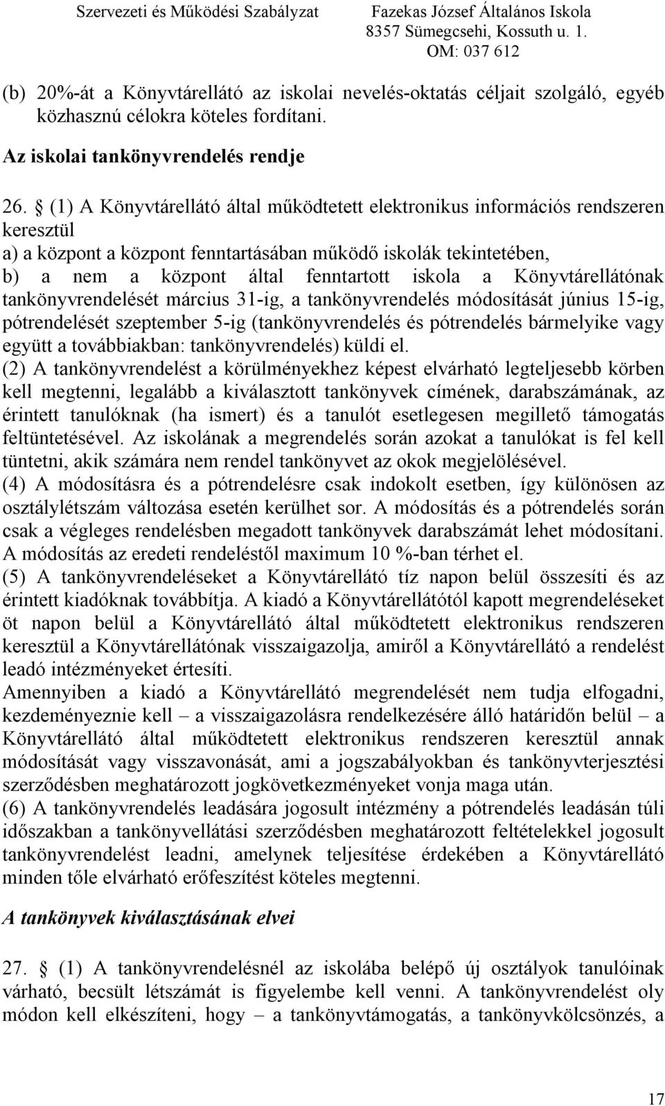 Könyvtárellátónak tankönyvrendelését március 31-ig, a tankönyvrendelés módosítását június 15-ig, pótrendelését szeptember 5-ig (tankönyvrendelés és pótrendelés bármelyike vagy együtt a továbbiakban: