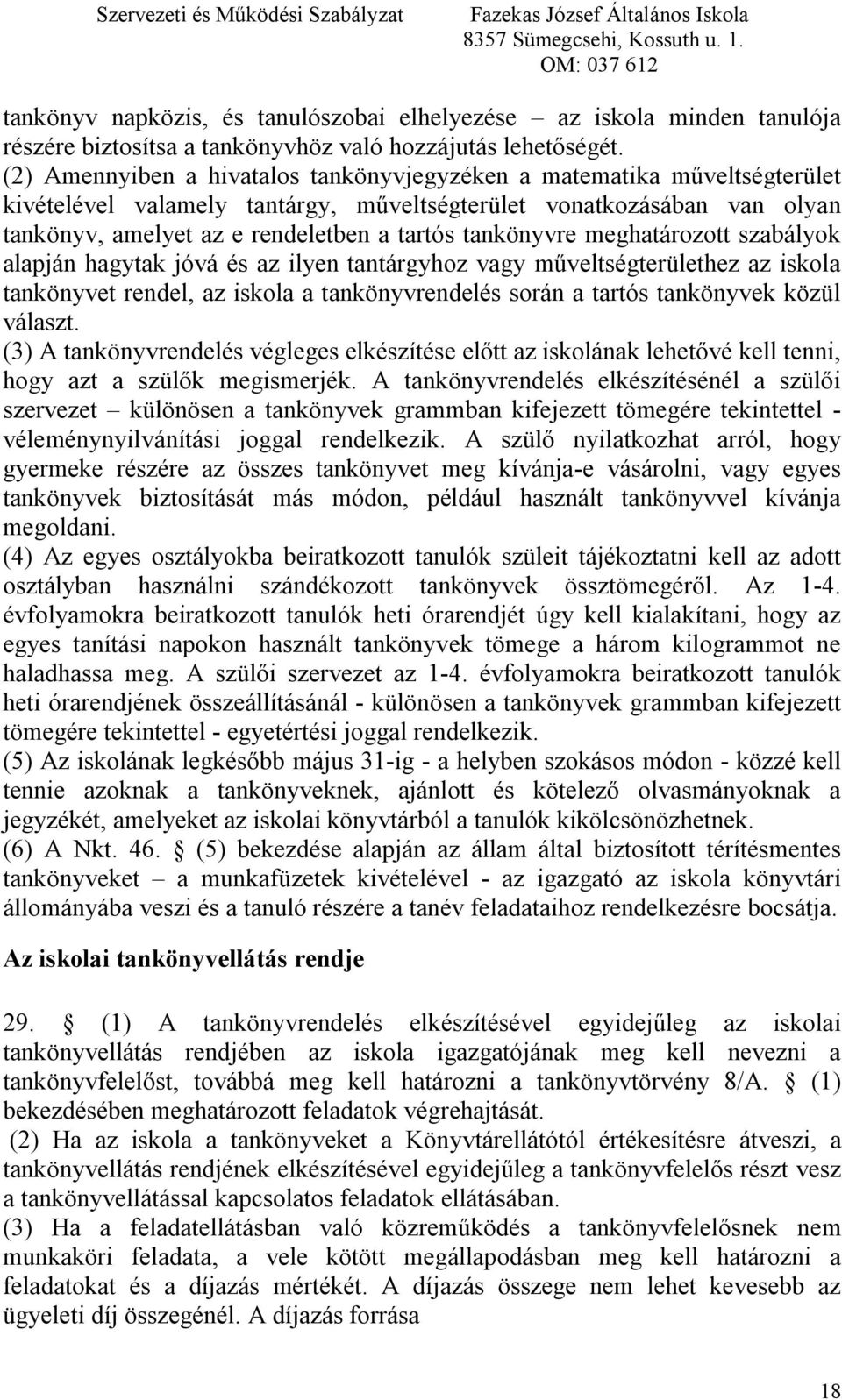 tankönyvre meghatározott szabályok alapján hagytak jóvá és az ilyen tantárgyhoz vagy műveltségterülethez az iskola tankönyvet rendel, az iskola a tankönyvrendelés során a tartós tankönyvek közül