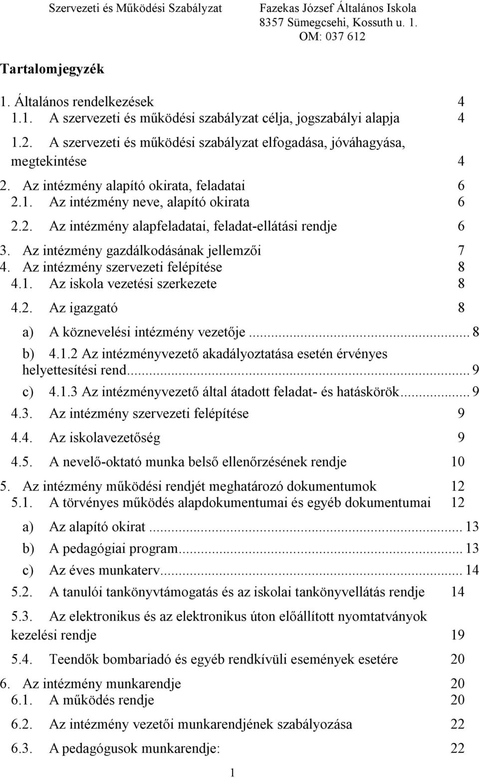 Az intézmény szervezeti felépítése 8 4.1. Az iskola vezetési szerkezete 8 4.2. Az igazgató 8 a) A köznevelési intézmény vezetője... 8 b) 4.1.2 Az intézményvezető akadályoztatása esetén érvényes helyettesítési rend.