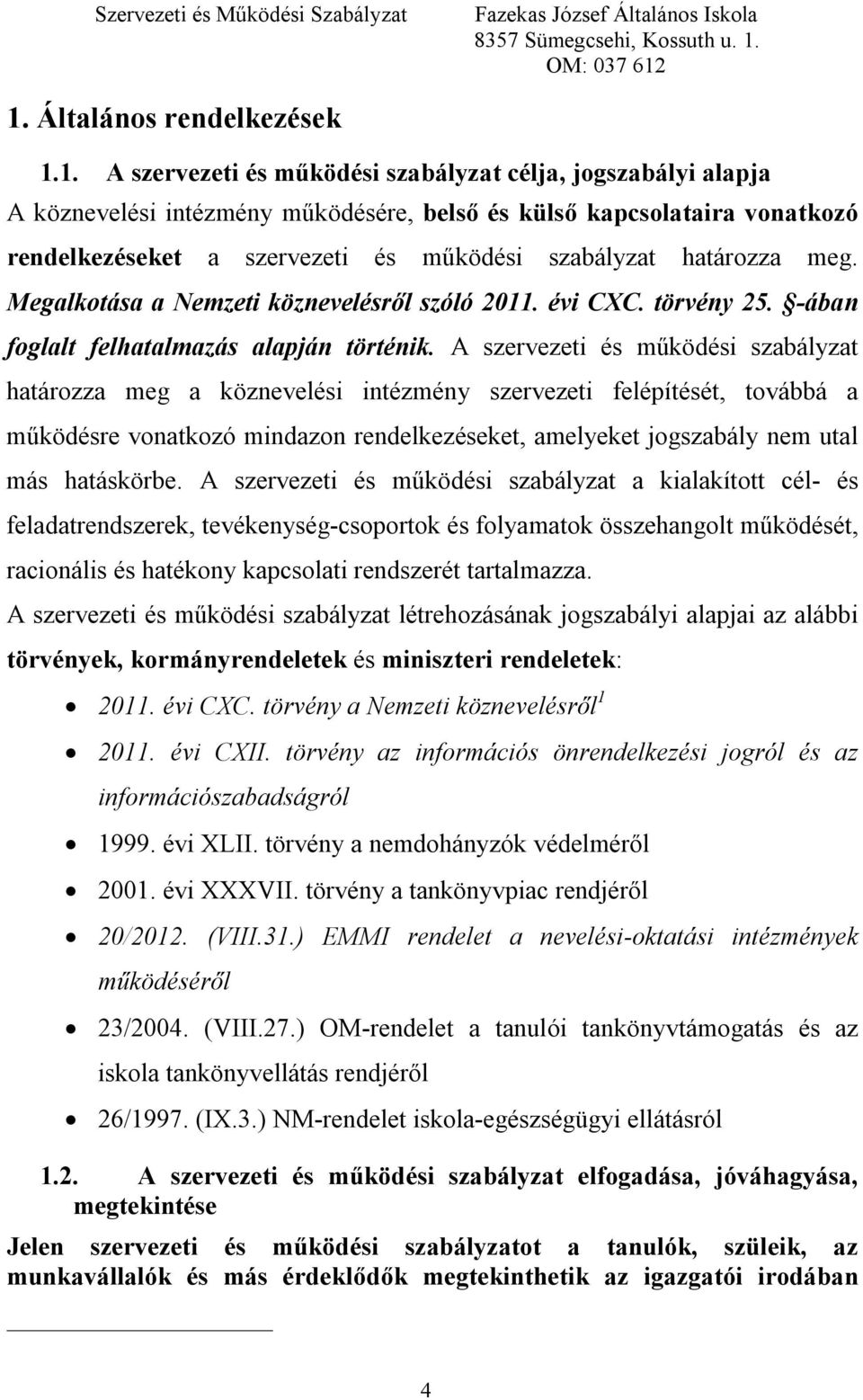 A szervezeti és működési szabályzat határozza meg a köznevelési intézmény szervezeti felépítését, továbbá a működésre vonatkozó mindazon rendelkezéseket, amelyeket jogszabály nem utal más hatáskörbe.