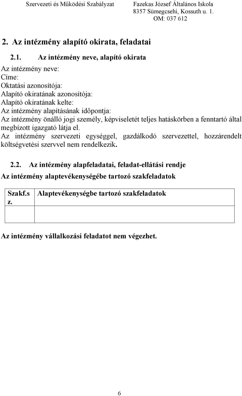 időpontja: Az intézmény önálló jogi személy, képviseletét teljes hatáskörben a fenntartó által megbízott igazgató látja el.