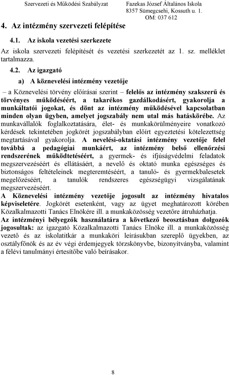 jogokat, és dönt az intézmény működésével kapcsolatban minden olyan ügyben, amelyet jogszabály nem utal más hatáskörébe.