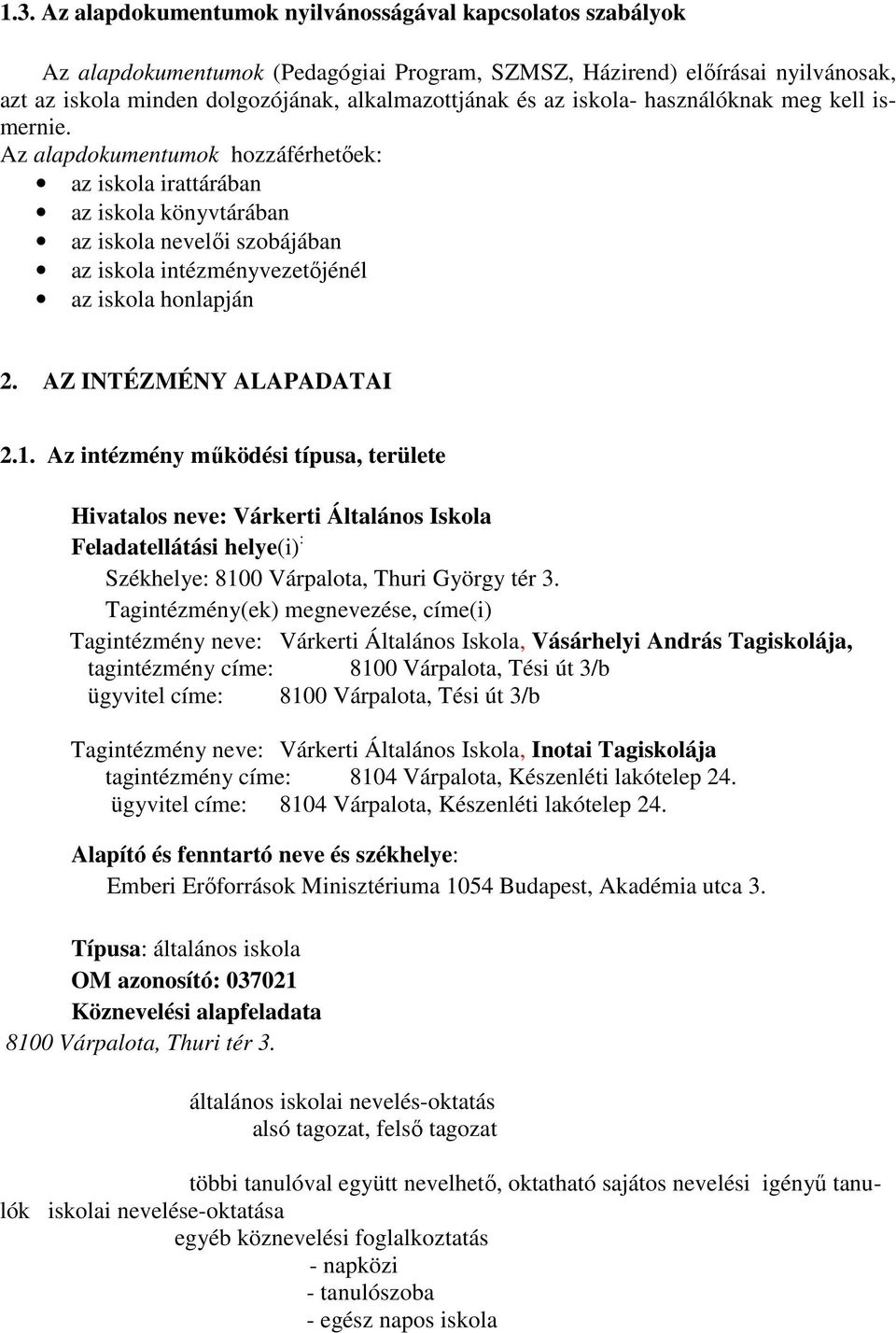 Az alapdokumentumok hozzáférhetıek: az iskola irattárában az iskola könyvtárában az iskola nevelıi szobájában az iskola intézményvezetıjénél az iskola honlapján 2. AZ INTÉZMÉNY ALAPADATAI 2.1.