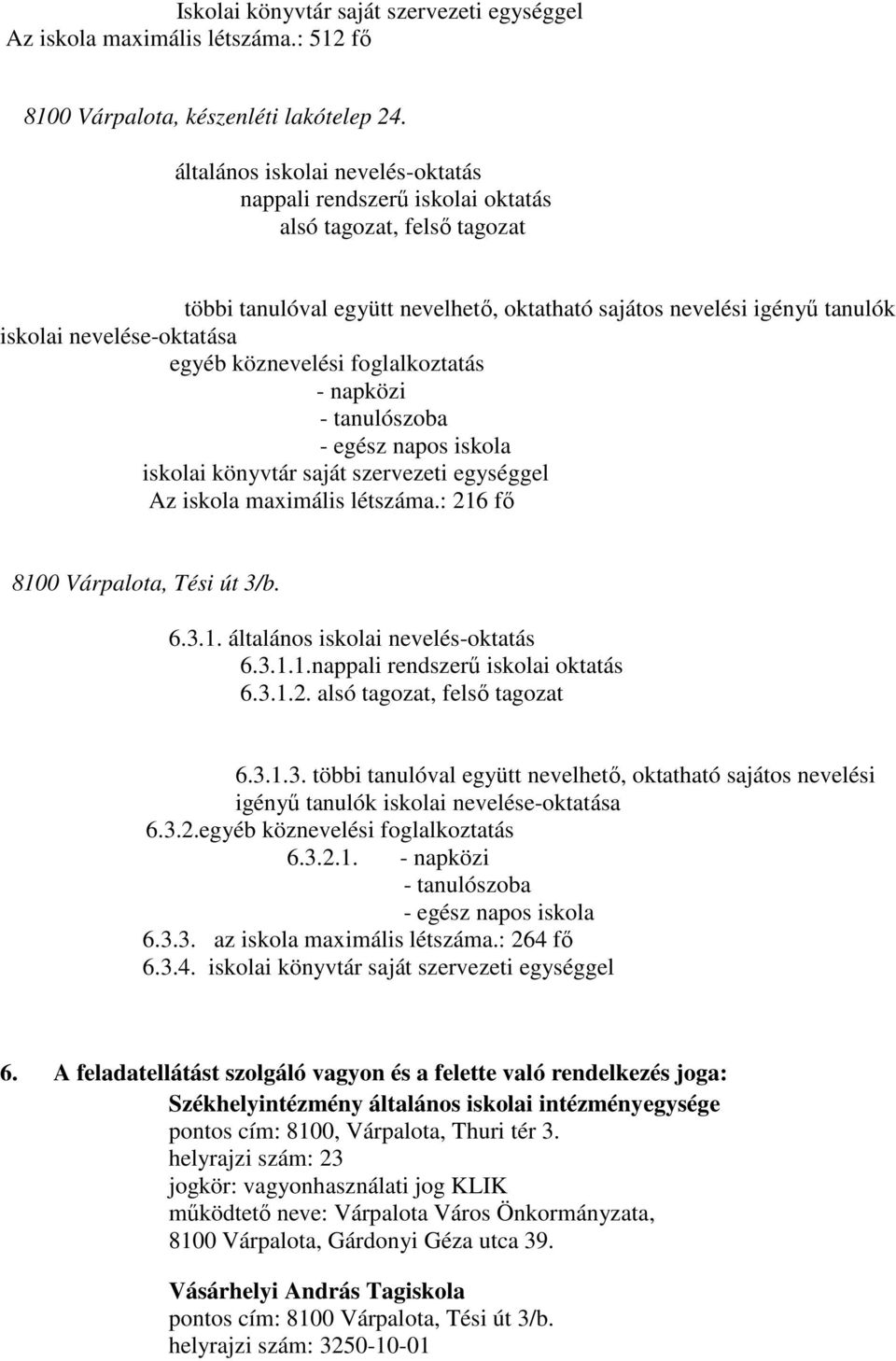 egyéb köznevelési foglalkoztatás - napközi - tanulószoba - egész napos iskola iskolai könyvtár saját szervezeti egységgel Az iskola maximális létszáma.: 216 fı 8100 Várpalota, Tési út 3/b. 6.3.1. általános iskolai nevelés-oktatás 6.