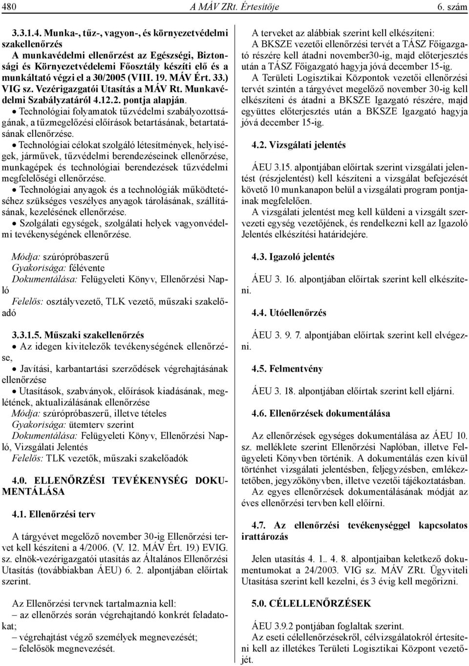 Technológiai folyamatok tűzvédelmi szabályozottságának, a tűzmegelőzési előírások betartásának, betartatásának ellenőrzése.