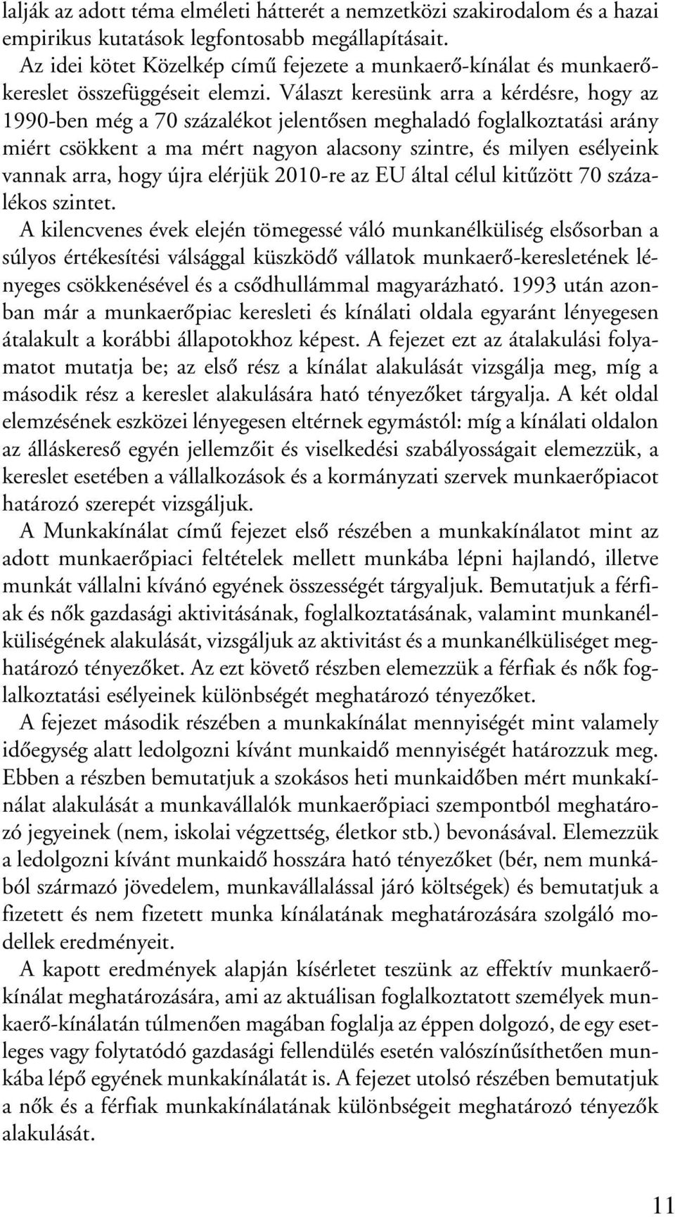 Választ keresünk arra a kérdésre, hogy az 1990-ben még a 70 százalékot jelentõsen meghaladó foglalkoztatási arány miért csökkent a ma mért nagyon alacsony szintre, és milyen esélyeink vannak arra,