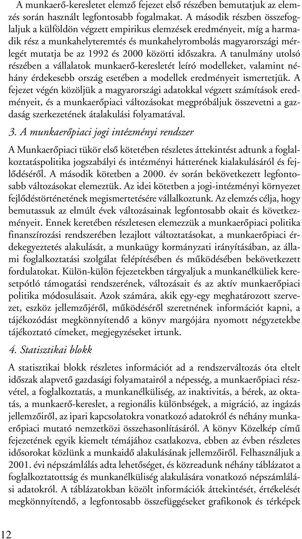 közötti idõszakra. A tanulmány utolsó részében a vállalatok munkaerõ-keresletét leíró modelleket, valamint néhány érdekesebb ország esetében a modellek eredményeit ismertetjük.