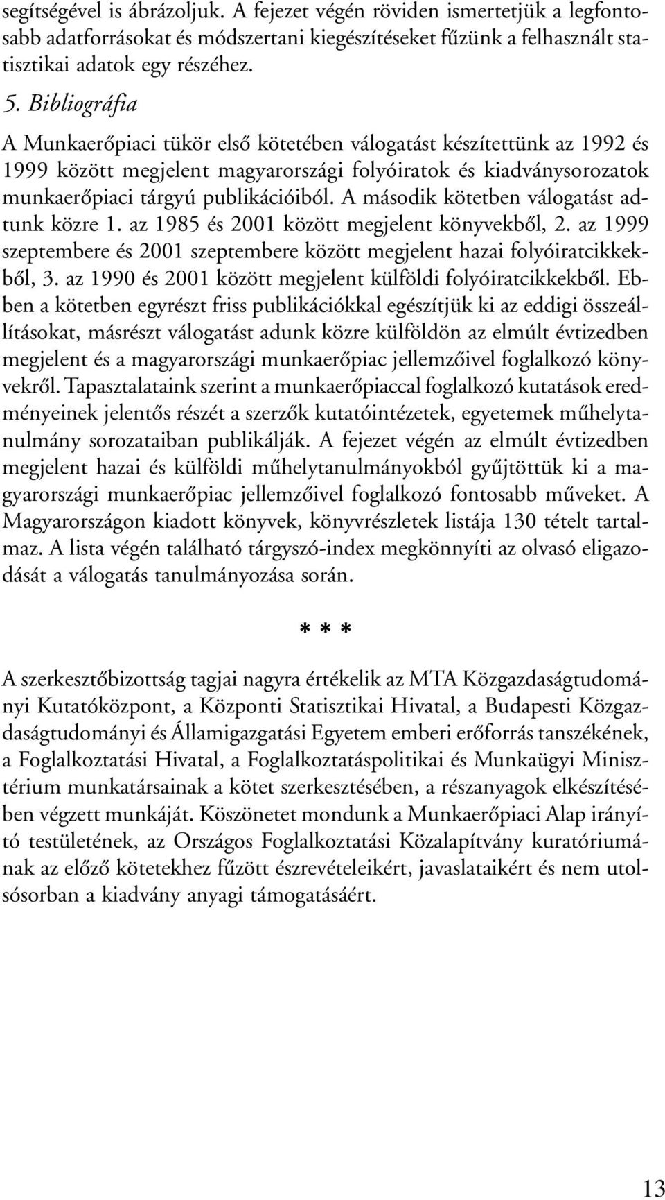 A második kötetben válogatást adtunk közre 1. az 1985 és 2001 között megjelent könyvekbõl, 2. az 1999 szeptembere és 2001 szeptembere között megjelent hazai folyóiratcikkekbõl, 3.