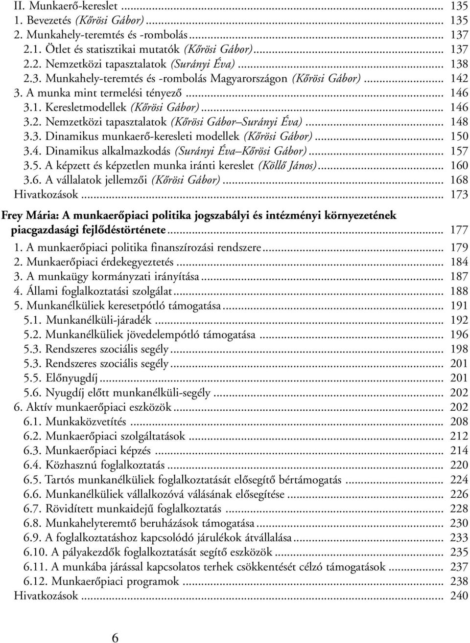 .. 148 3.3. Dinamikus munkaerõ-keresleti modellek (Kõrösi Gábor)... 150 3.4. Dinamikus alkalmazkodás (Surányi Éva Kõrösi Gábor)... 157 3.5. A képzett és képzetlen munka iránti kereslet (Köllõ János).