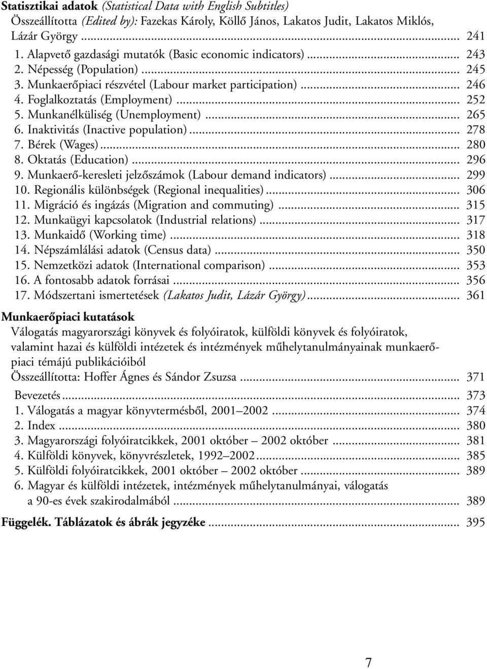 Munkanélküliség (Unemployment)... 265 6. Inaktivitás (Inactive population)... 278 7. Bérek (Wages)... 280 8. Oktatás (Education)... 296 9. Munkaerõ-keresleti jelzõszámok (Labour demand indicators).