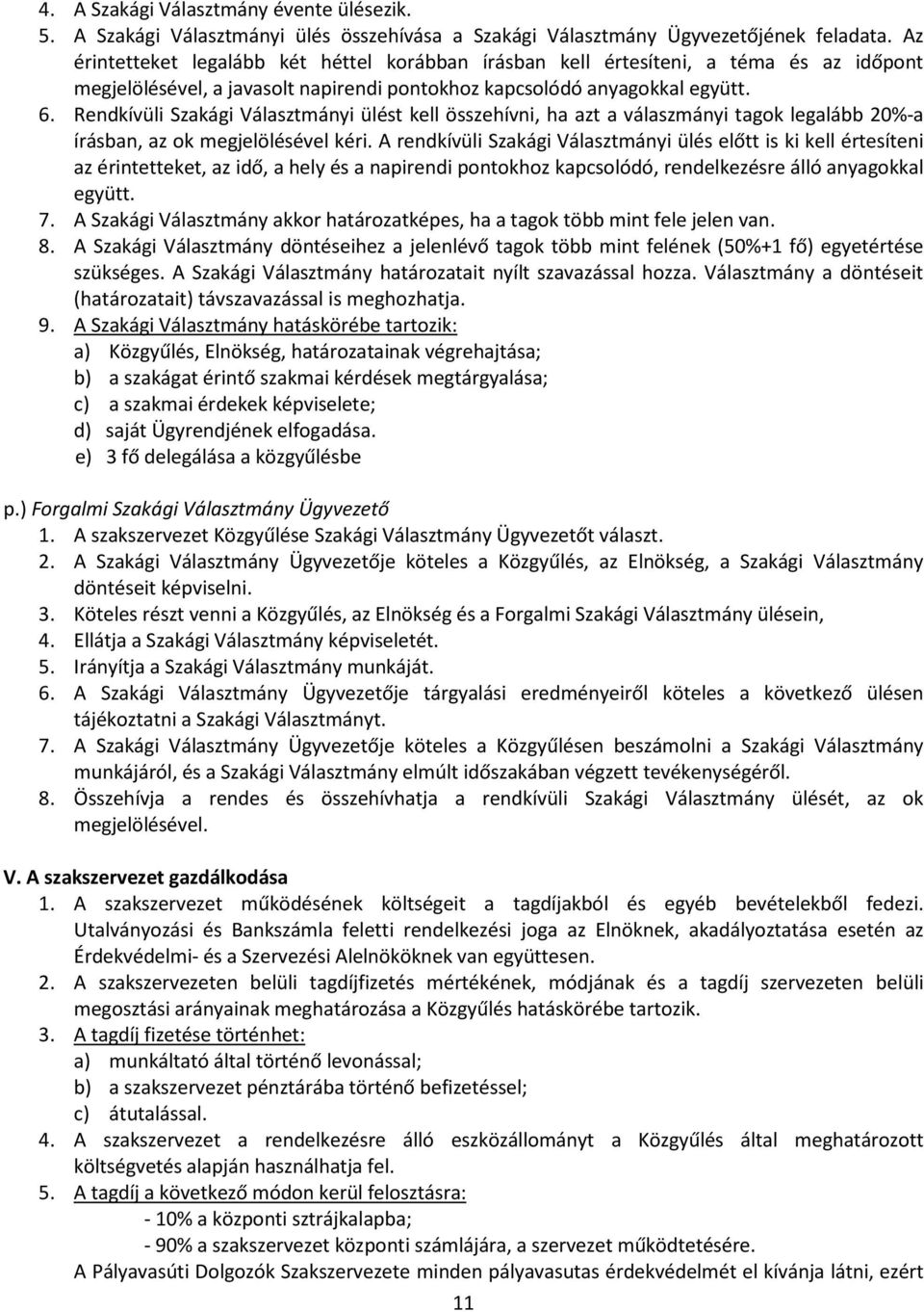 Rendkívüli Szakági Választmányi ülést kell összehívni, ha azt a válaszmányi tagok legalább 20%-a írásban, az ok megjelölésével kéri.