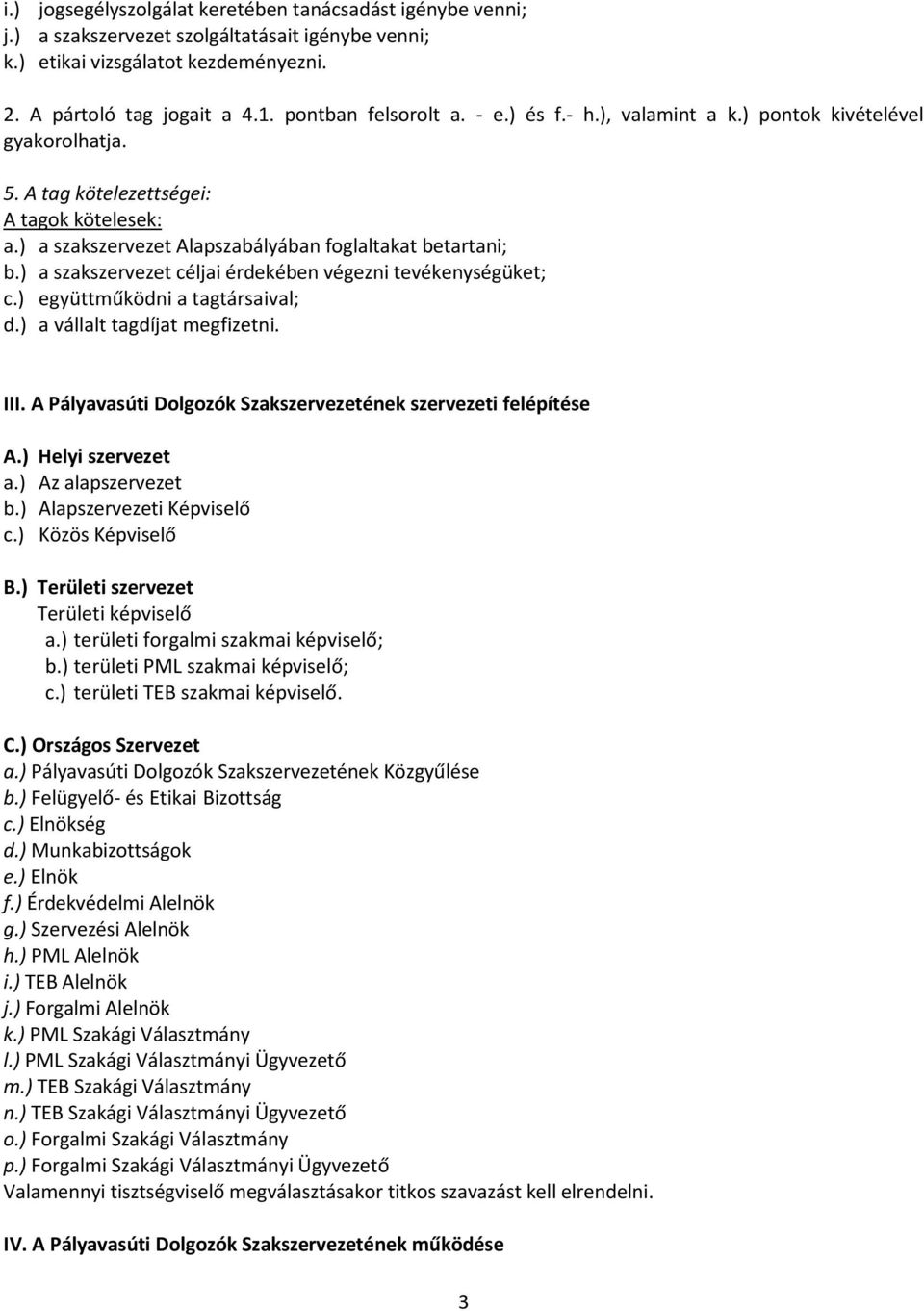 ) a szakszervezet céljai érdekében végezni tevékenységüket; c.) együttműködni a tagtársaival; d.) a vállalt tagdíjat megfizetni. III. A Pályavasúti Dolgozók Szakszervezetének szervezeti felépítése A.