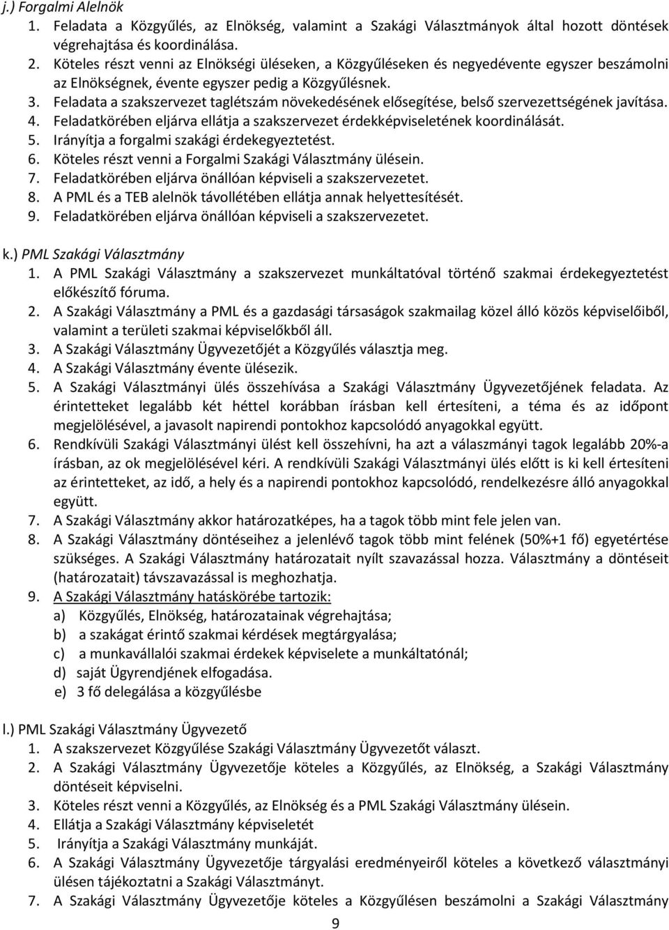 Feladata a szakszervezet taglétszám növekedésének elősegítése, belső szervezettségének javítása. 4. Feladatkörében eljárva ellátja a szakszervezet érdekképviseletének koordinálását. 5.