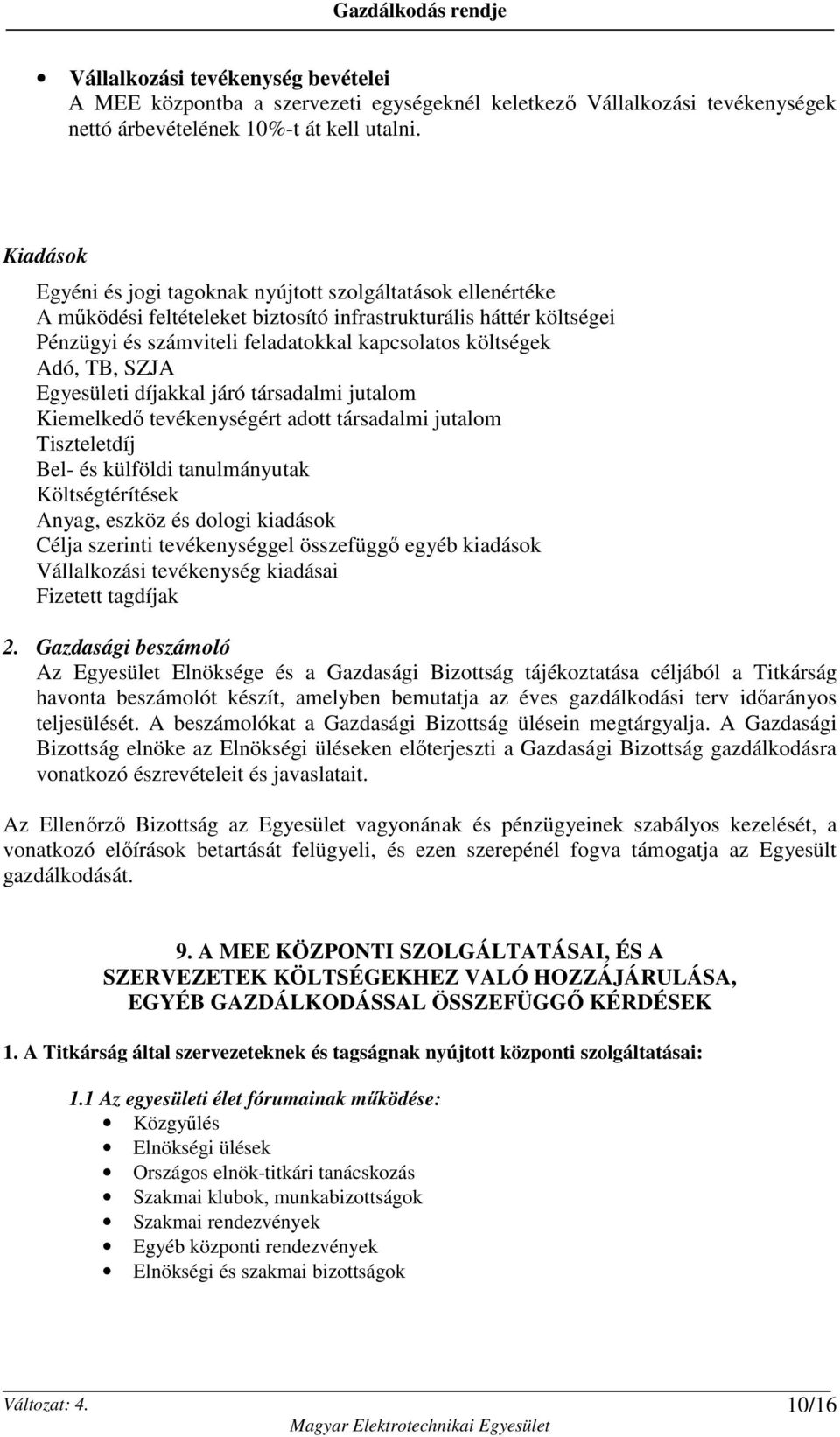 Adó, TB, SZJA Egyesületi díjakkal járó társadalmi jutalom Kiemelkedı tevékenységért adott társadalmi jutalom Tiszteletdíj Bel- és külföldi tanulmányutak Költségtérítések Anyag, eszköz és dologi