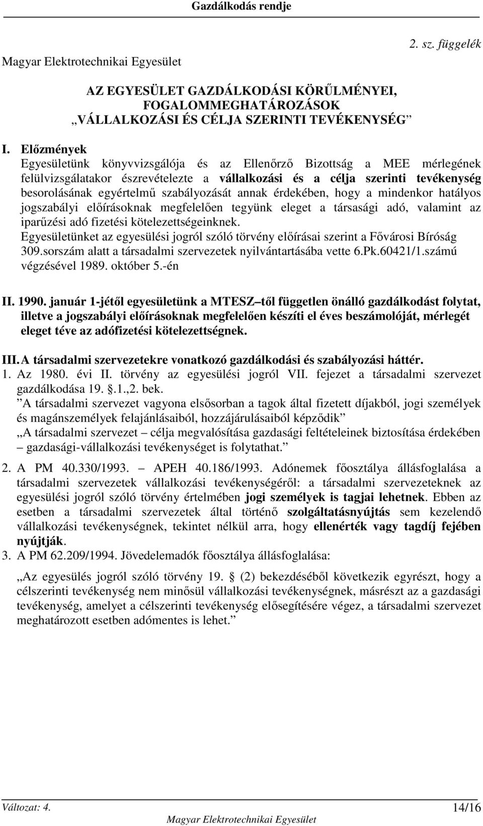 szabályozását annak érdekében, hogy a mindenkor hatályos jogszabályi elıírásoknak megfelelıen tegyünk eleget a társasági adó, valamint az iparőzési adó fizetési kötelezettségeinknek.