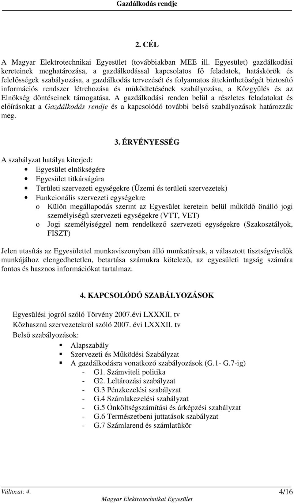 biztosító információs rendszer létrehozása és mőködtetésének szabályozása, a Közgyőlés és az Elnökség döntéseinek támogatása.