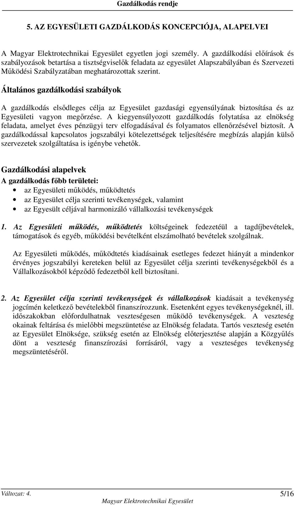 Általános gazdálkodási szabályok A gazdálkodás elsıdleges célja az Egyesület gazdasági egyensúlyának biztosítása és az Egyesületi vagyon megırzése.