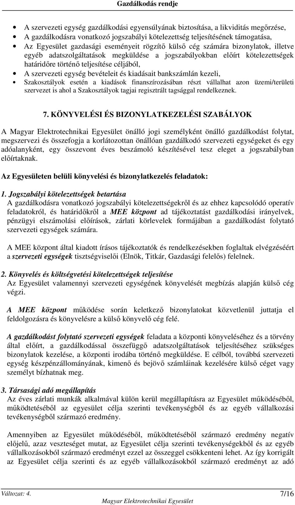 kiadásait bankszámlán kezeli, Szakosztályok esetén a kiadások finanszírozásában részt vállalhat azon üzemi/területi szervezet is ahol a Szakosztályok tagjai regisztrált tagsággal rendelkeznek. 7.