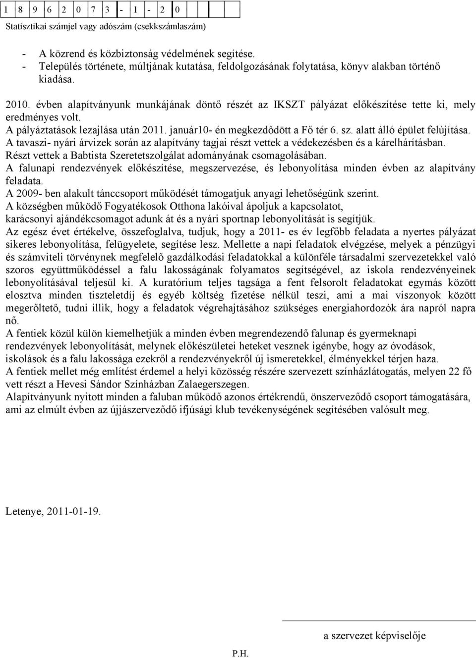 alatt álló épület felújítása. A tavaszi- nyári árvizek során az alapítvány tagjai részt vettek a védekezésben és a kárelhárításban.
