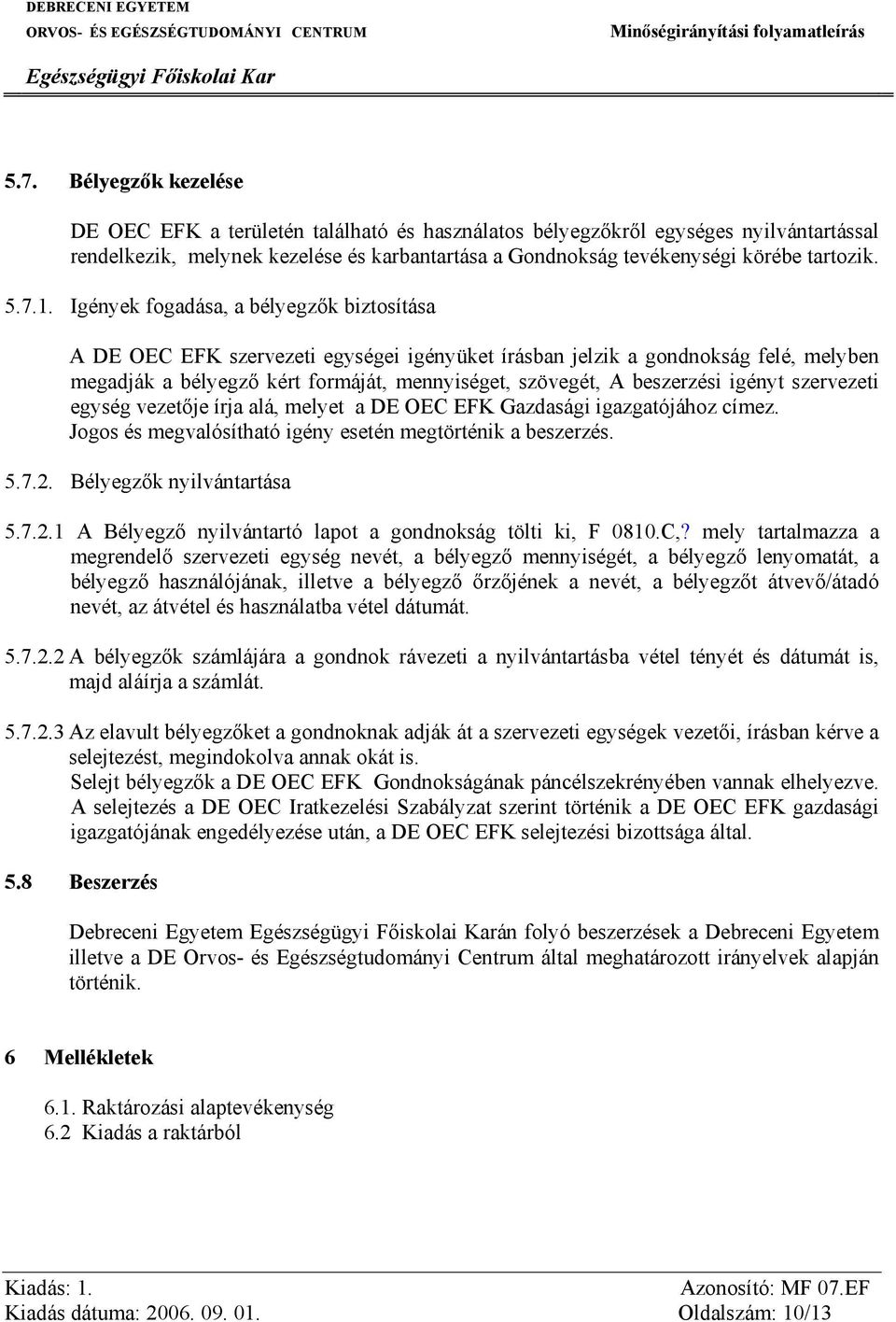 Igények fogadása, a bélyegzők biztosítása A DE OEC EFK szervezeti egységei igényüket írásban jelzik a gondnokság felé, melyben megadják a bélyegző kért formáját, mennyiséget, szövegét, A beszerzési